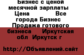 Бизнес с ценой месячной зарплаты › Цена ­ 20 000 - Все города Бизнес » Продажа готового бизнеса   . Иркутская обл.,Иркутск г.